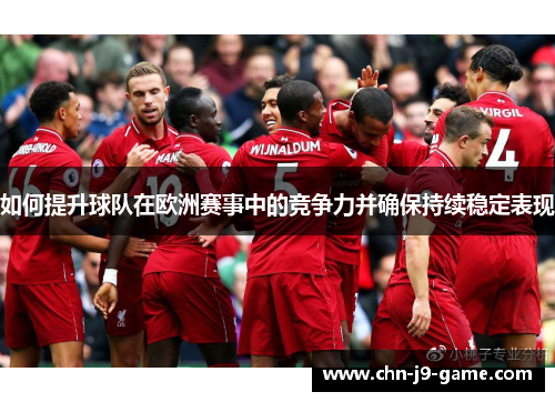 如何提升球队在欧洲赛事中的竞争力并确保持续稳定表现