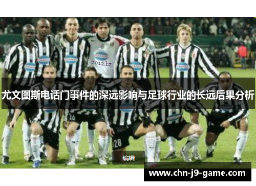 尤文图斯电话门事件的深远影响与足球行业的长远后果分析