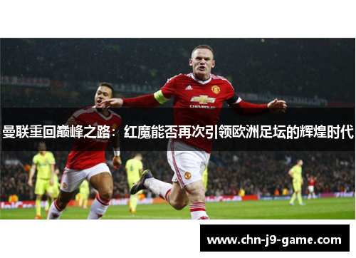 曼联重回巅峰之路：红魔能否再次引领欧洲足坛的辉煌时代
